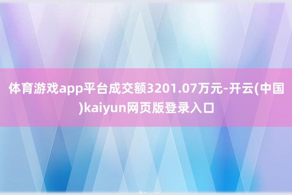 体育游戏app平台成交额3201.07万元-开云(中国)kaiyun网页版登录入口