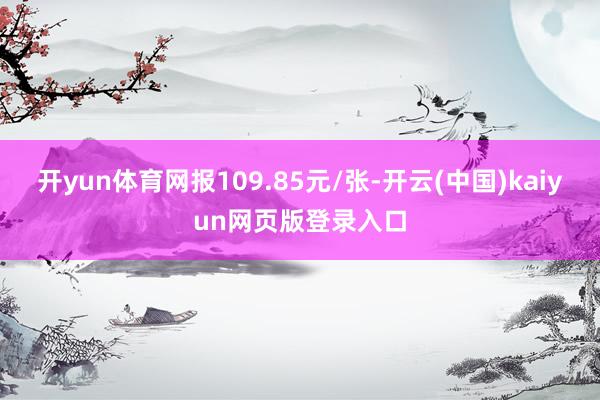 开yun体育网报109.85元/张-开云(中国)kaiyun