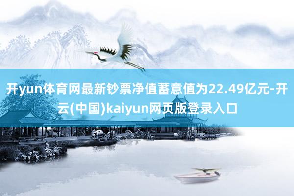 开yun体育网最新钞票净值蓄意值为22.49亿元-开云(中国