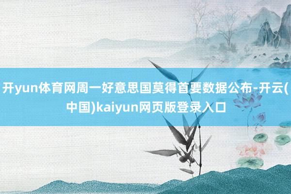 开yun体育网周一好意思国莫得首要数据公布-开云(中国)kaiyun网页版登录入口