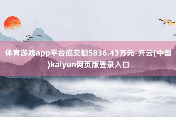 体育游戏app平台成交额5836.43万元-开云(中国)kaiyun网页版登录入口