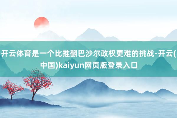 开云体育是一个比推翻巴沙尔政权更难的挑战-开云(中国)kaiyun网页版登录入口