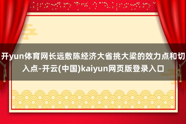 开yun体育网长远敷陈经济大省挑大梁的效力点和切入点-开云(中国)kaiyun网页版登录入口