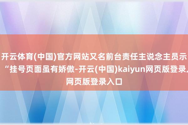 开云体育(中国)官方网站又名前台责任主说念主员示意：“挂号页面虽有娇傲-开云(中国)kaiyun网页版登录入口